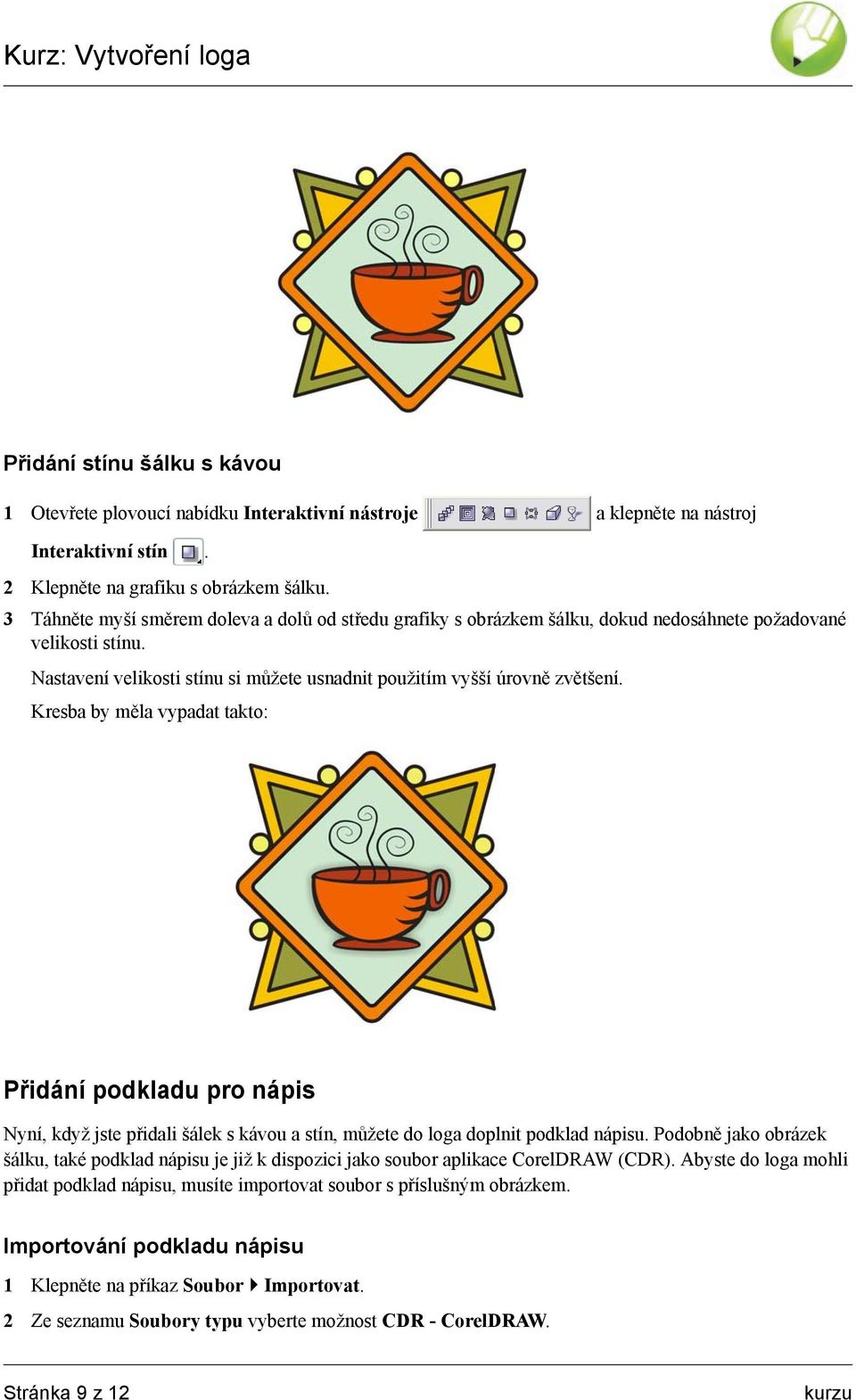 Přidání podkladu pro nápis Nyní, když jste přidali šálek s kávou a stín, můžete do loga doplnit podklad nápisu.