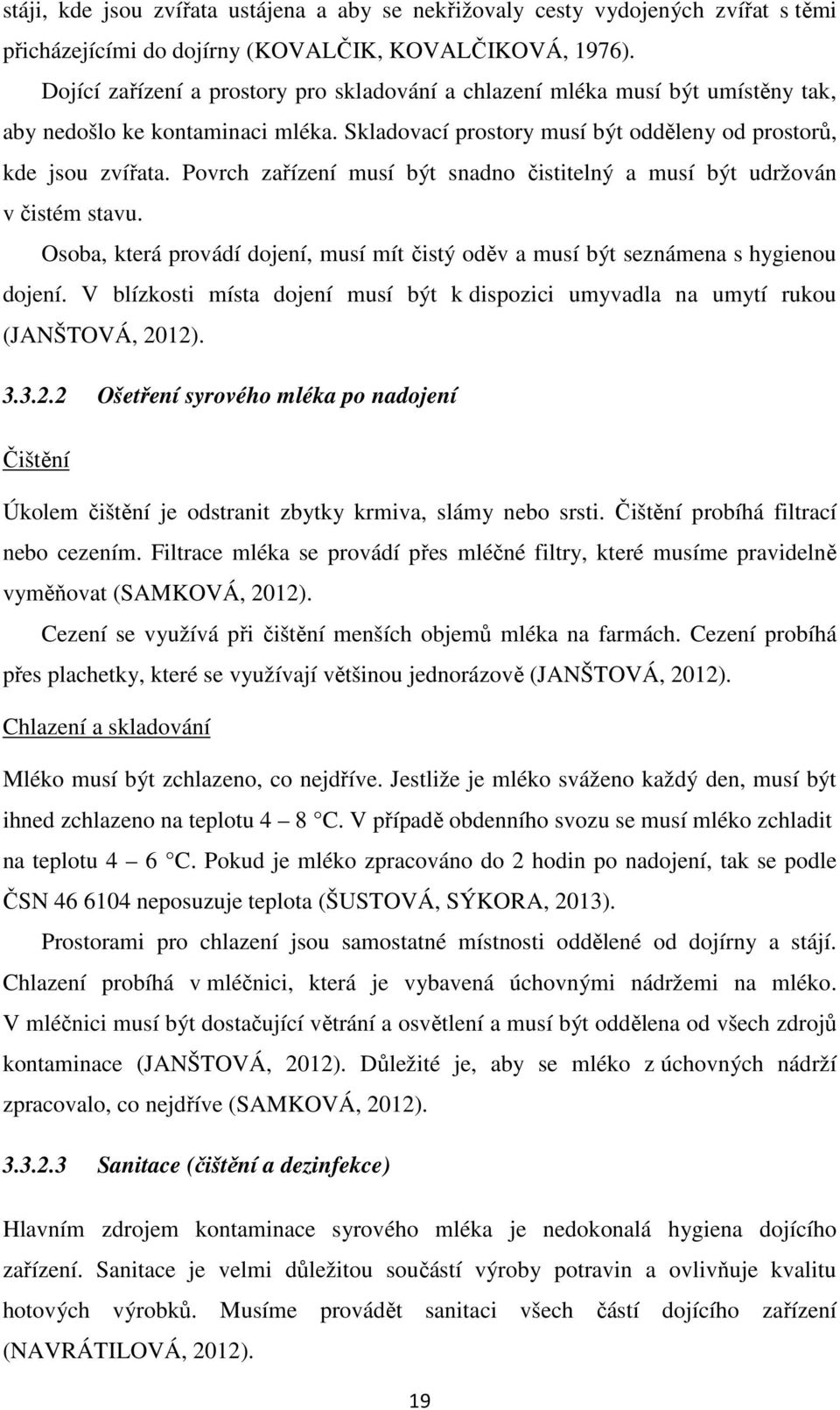 Povrch zařízení musí být snadno čistitelný a musí být udržován v čistém stavu. Osoba, která provádí dojení, musí mít čistý oděv a musí být seznámena s hygienou dojení.