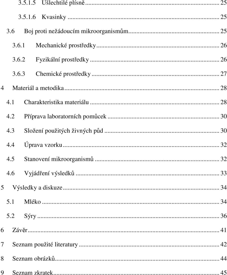 3 Složení použitých živných půd... 30 4.4 Úprava vzorku... 32 4.5 Stanovení mikroorganismů... 32 4.6 Vyjádření výsledků... 33 5 Výsledky a diskuze.