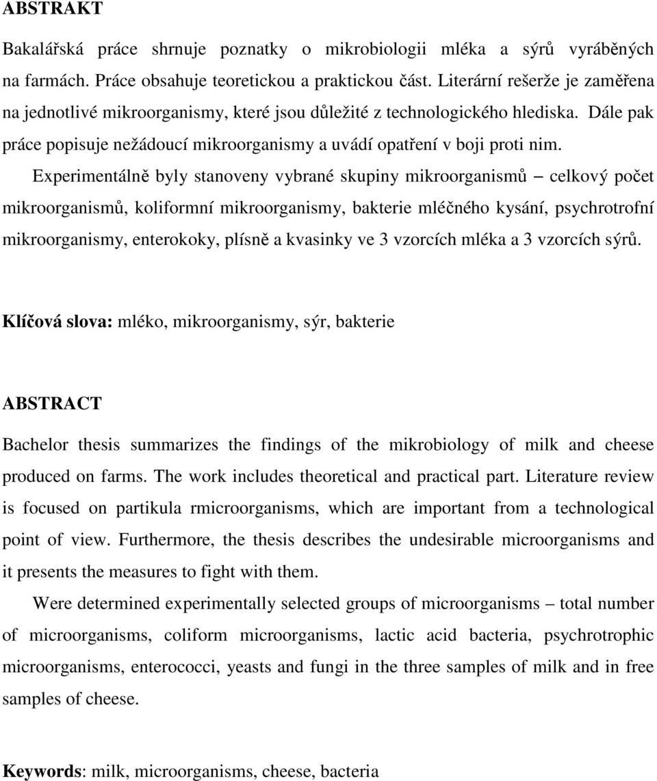 Experimentálně byly stanoveny vybrané skupiny mikroorganismů celkový počet mikroorganismů, koliformní mikroorganismy, bakterie mléčného kysání, psychrotrofní mikroorganismy, enterokoky, plísně a