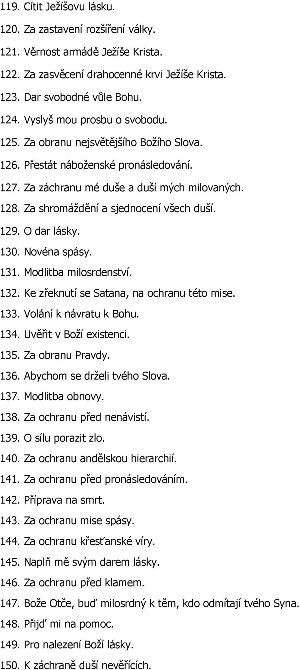 Za shromáždění a sjednocení všech duší. 129. O dar lásky. 130. Novéna spásy. 131. Modlitba milosrdenství. 132. Ke zřeknutí se Satana, na ochranu této mise. 133. Volání k návratu k Bohu. 134.