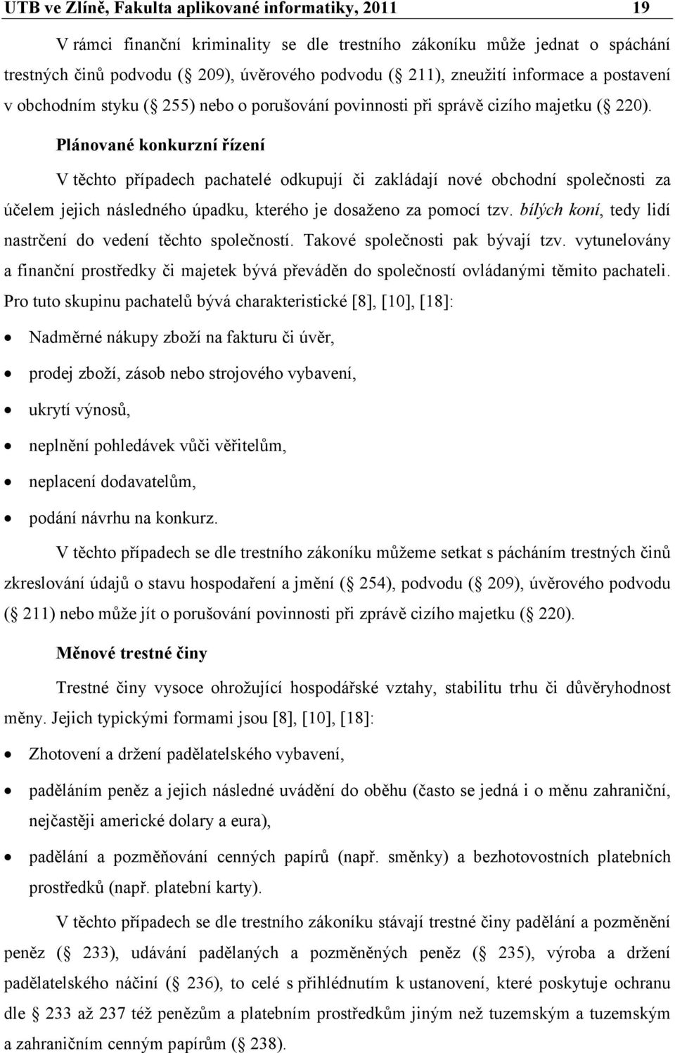 Plánované konkurzní řízení V těchto případech pachatelé odkupují či zakládají nové obchodní společnosti za účelem jejich následného úpadku, kterého je dosaženo za pomocí tzv.