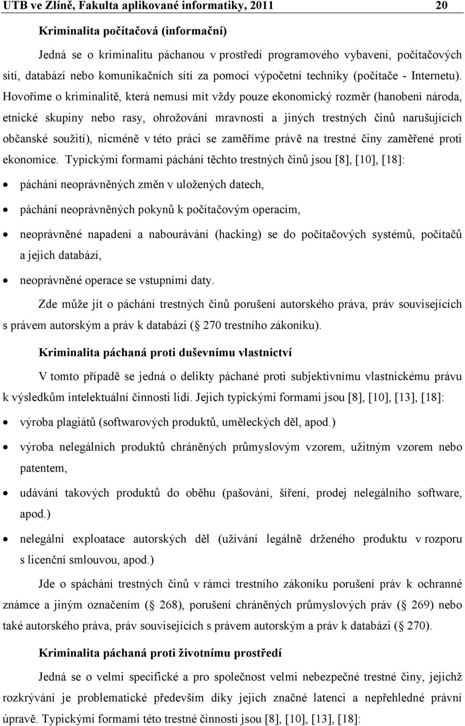 Hovoříme o kriminalitě, která nemusí mít vždy pouze ekonomický rozměr (hanobení národa, etnické skupiny nebo rasy, ohrožování mravnosti a jiných trestných činů narušujících občanské soužití), nicméně