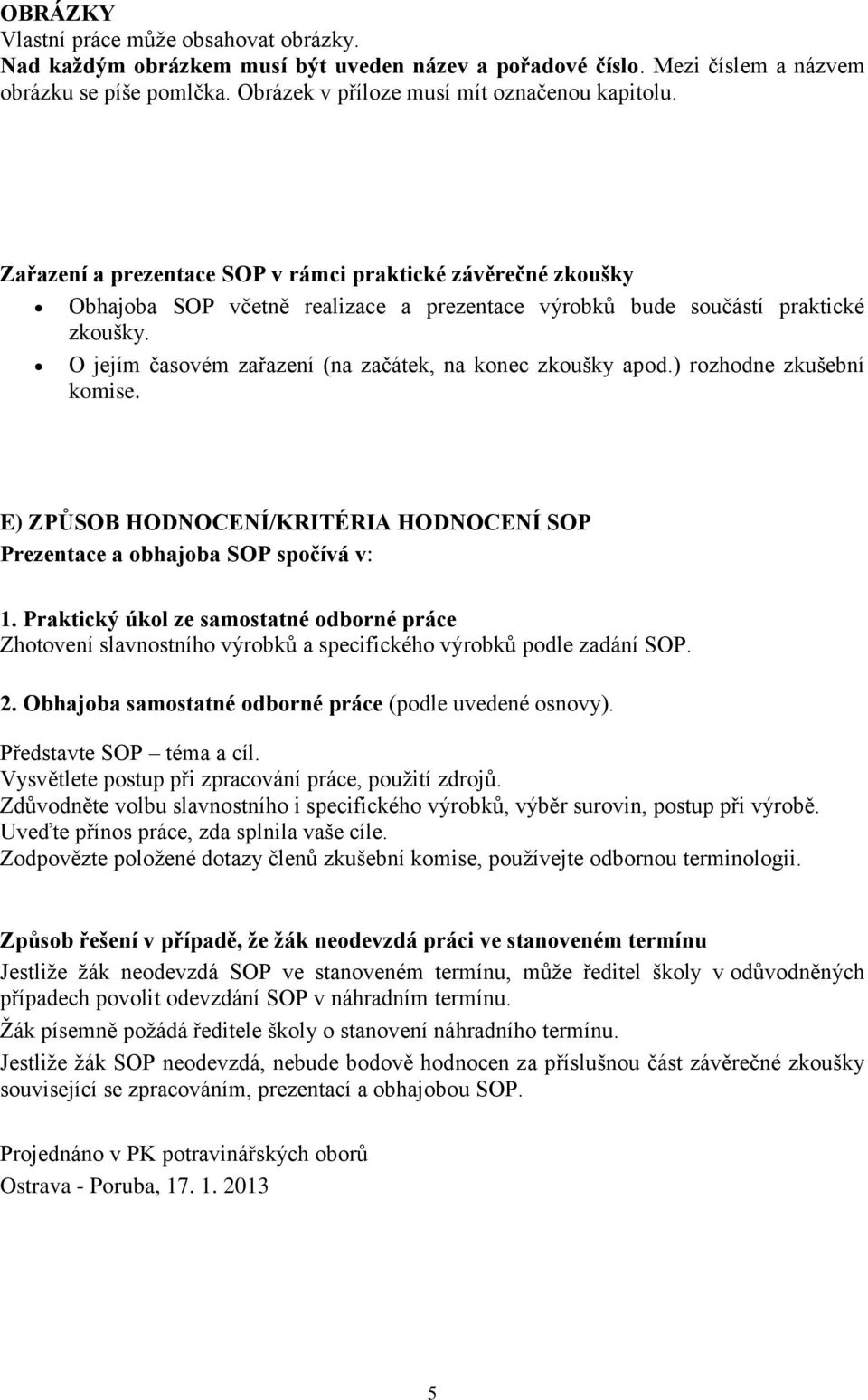 O jejím časovém zařazení (na začátek, na konec zkoušky apod.) rozhodne zkušební komise. E) ZPŮSOB HODNOCENÍ/KRITÉRIA HODNOCENÍ SOP Prezentace a obhajoba SOP spočívá v: 1.