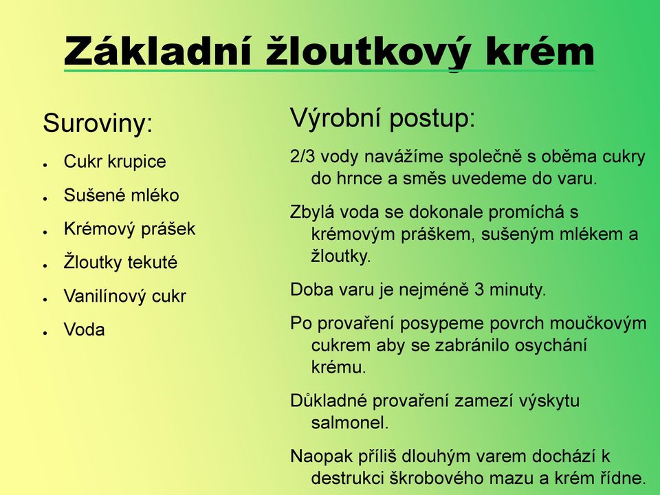 Zbylá voda se dokonale promíchá s krémovým práškem, sušeným mlékem a žloutky. Doba varu je nejméně 3 minuty.