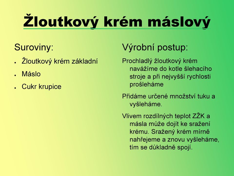 prošleháme Přidáme určené množství tuku a vyšleháme.