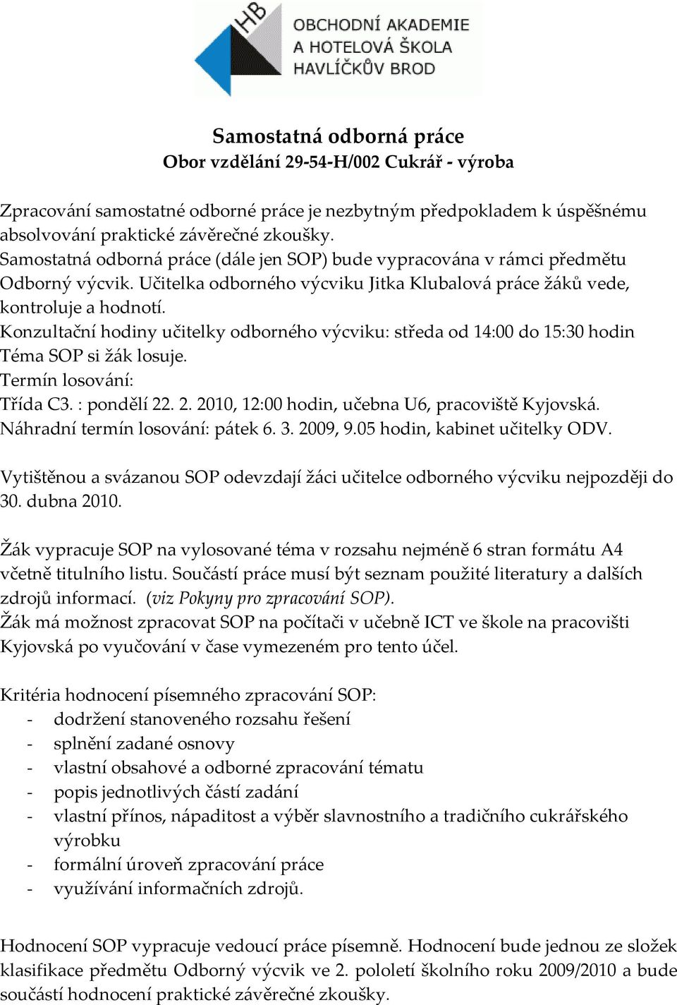 Konzultační hodiny učitelky odborného výcviku: středa od 14:00 do 15:30 hodin Téma SOP si žák losuje. Termín losování: Třída C3. : pondělí 22. 2. 2010, 12:00 hodin, učebna U6, pracoviště Kyjovská.