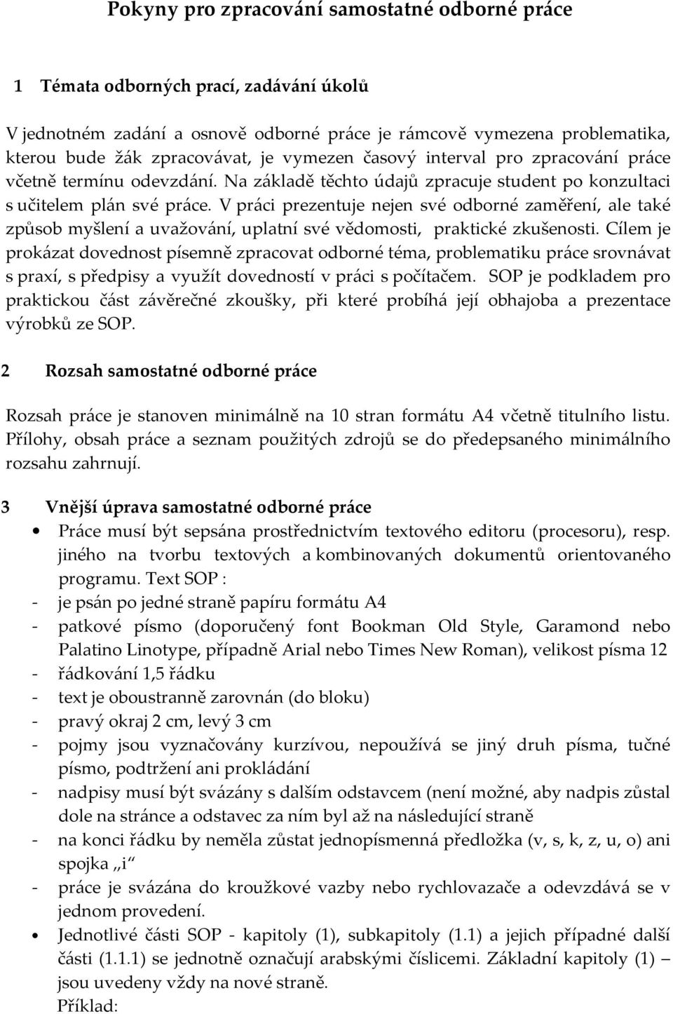 V práci prezentuje nejen své odborné zaměření, ale také způsob myšlení a uvažování, uplatní své vědomosti, praktické zkušenosti.