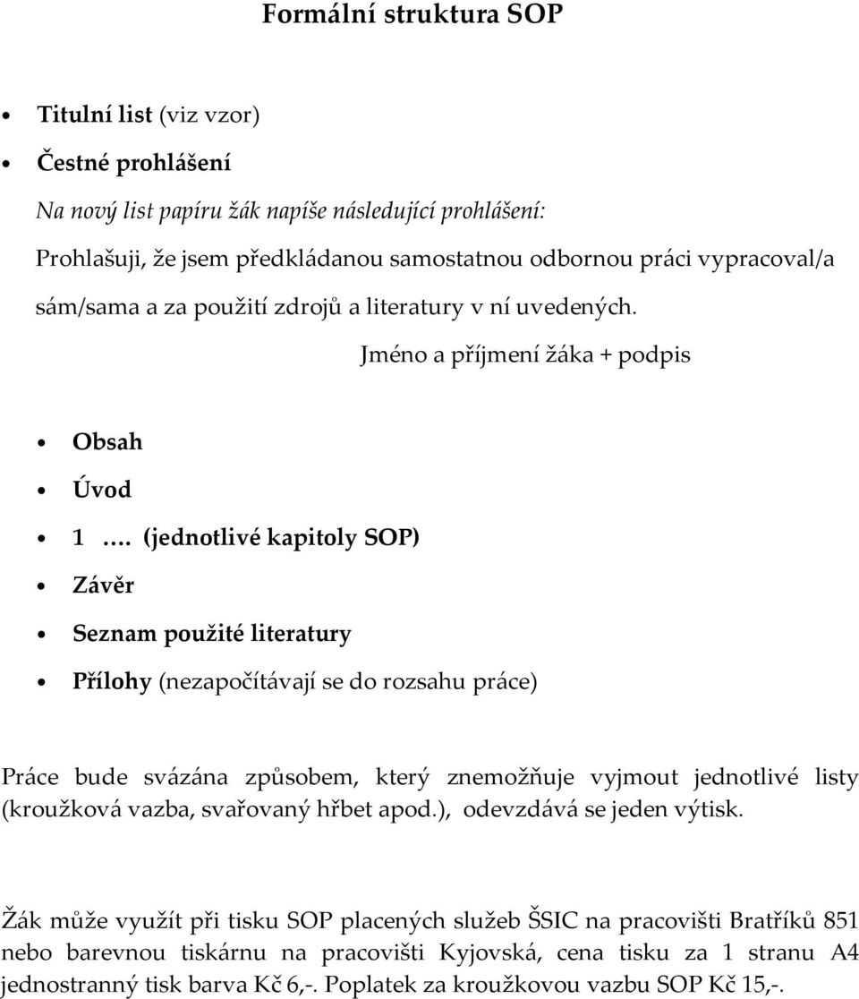 (jednotlivé kapitoly SOP) Závěr Seznam použité literatury Přílohy (nezapočítávají se do rozsahu práce) Práce bude svázána způsobem, který znemožňuje vyjmout jednotlivé listy (kroužková