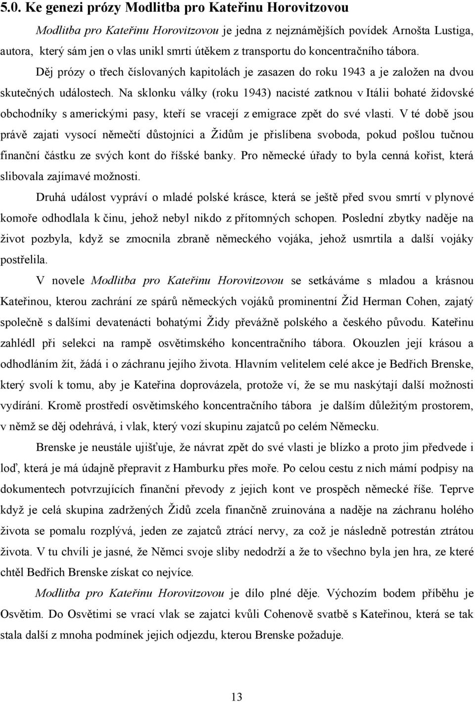 Na sklonku války (roku 1943) nacisté zatknou v Itálii bohaté židovské obchodníky s americkými pasy, kteří se vracejí z emigrace zpět do své vlasti.