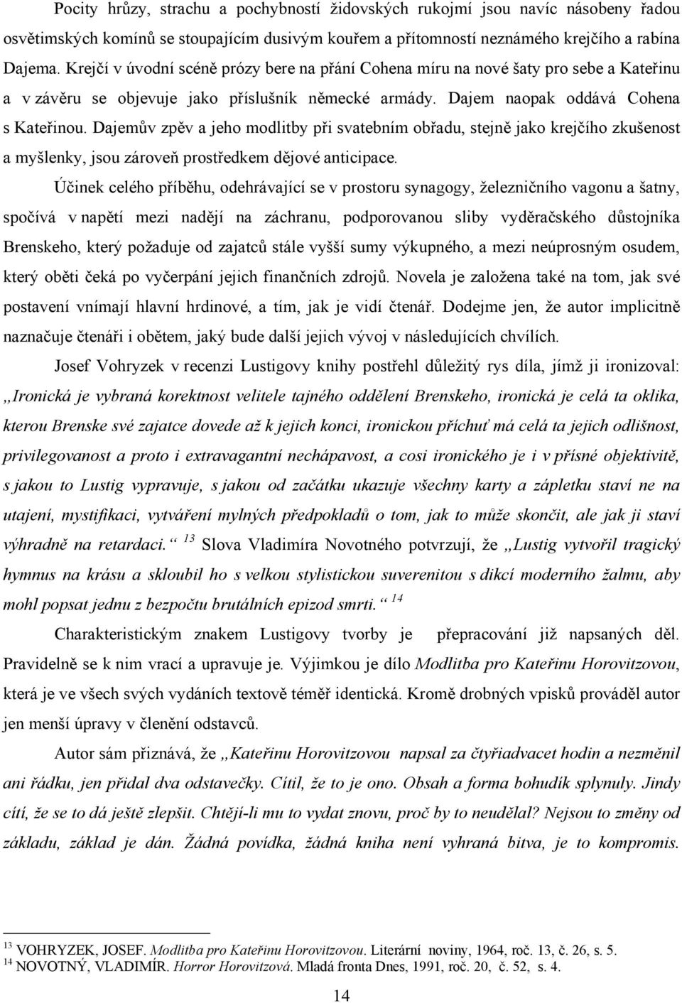 Dajemův zpěv a jeho modlitby při svatebním obřadu, stejně jako krejčího zkušenost a myšlenky, jsou zároveň prostředkem dějové anticipace.