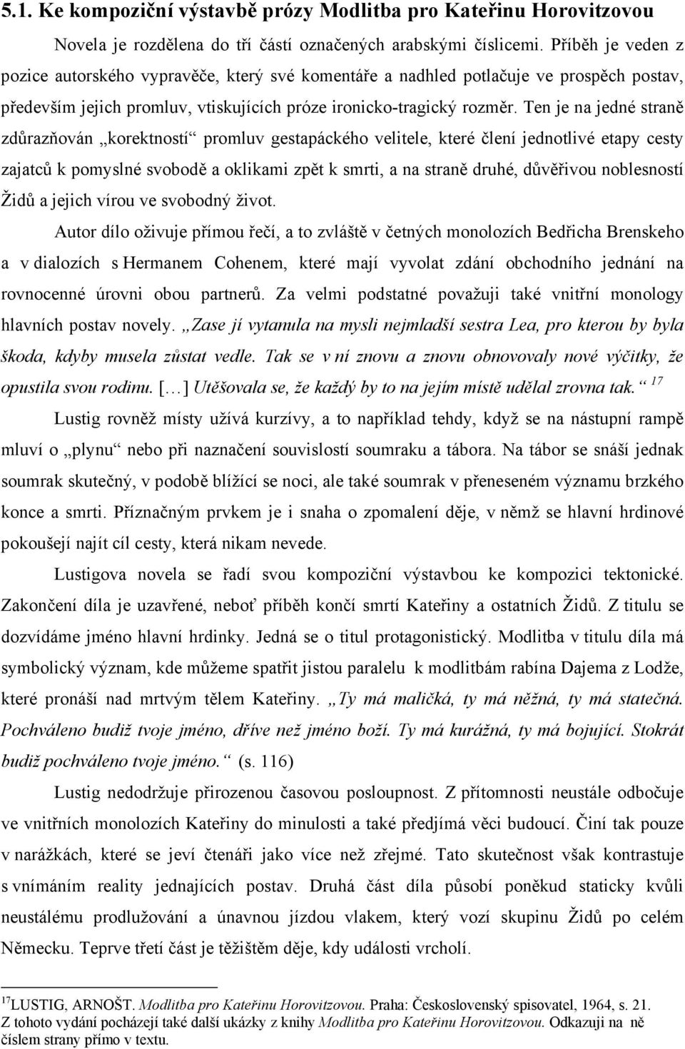 Ten je na jedné straně zdůrazňován korektností promluv gestapáckého velitele, které člení jednotlivé etapy cesty zajatců k pomyslné svobodě a oklikami zpět k smrti, a na straně druhé, důvěřivou