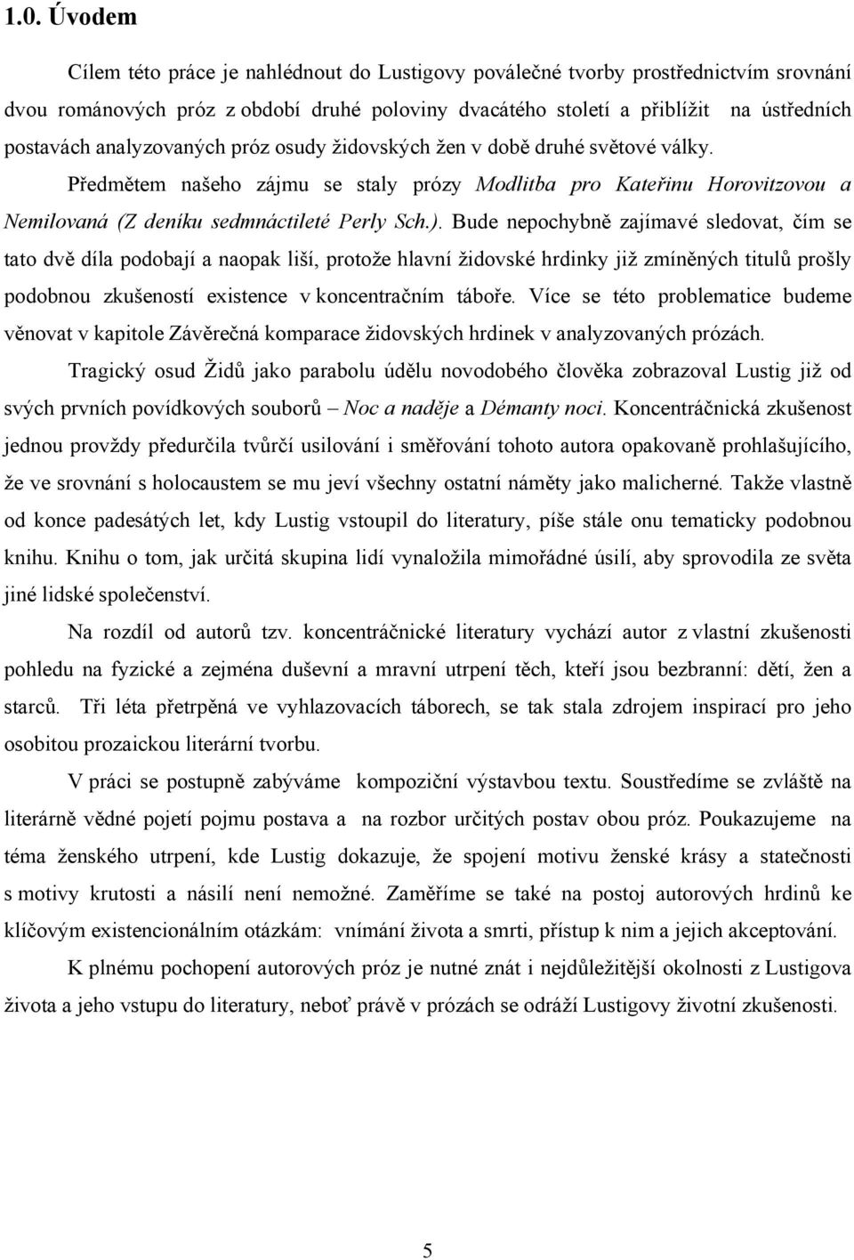 Bude nepochybně zajímavé sledovat, čím se tato dvě díla podobají a naopak liší, protože hlavní židovské hrdinky již zmíněných titulů prošly podobnou zkušeností existence v koncentračním táboře.