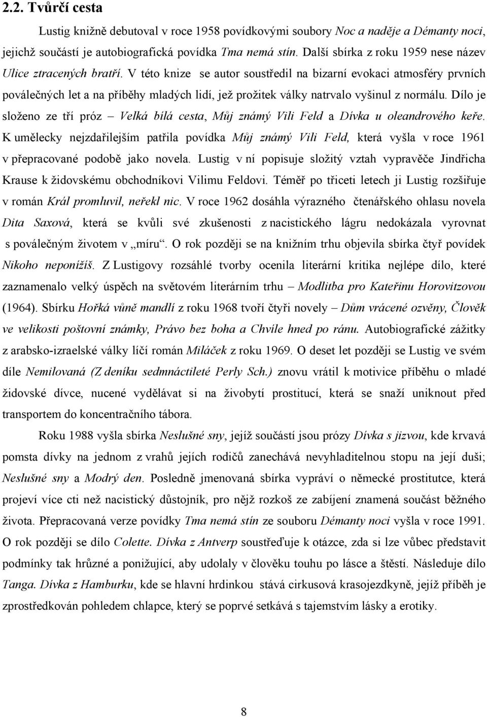 V této knize se autor soustředil na bizarní evokaci atmosféry prvních poválečných let a na příběhy mladých lidí, jež prožitek války natrvalo vyšinul z normálu.