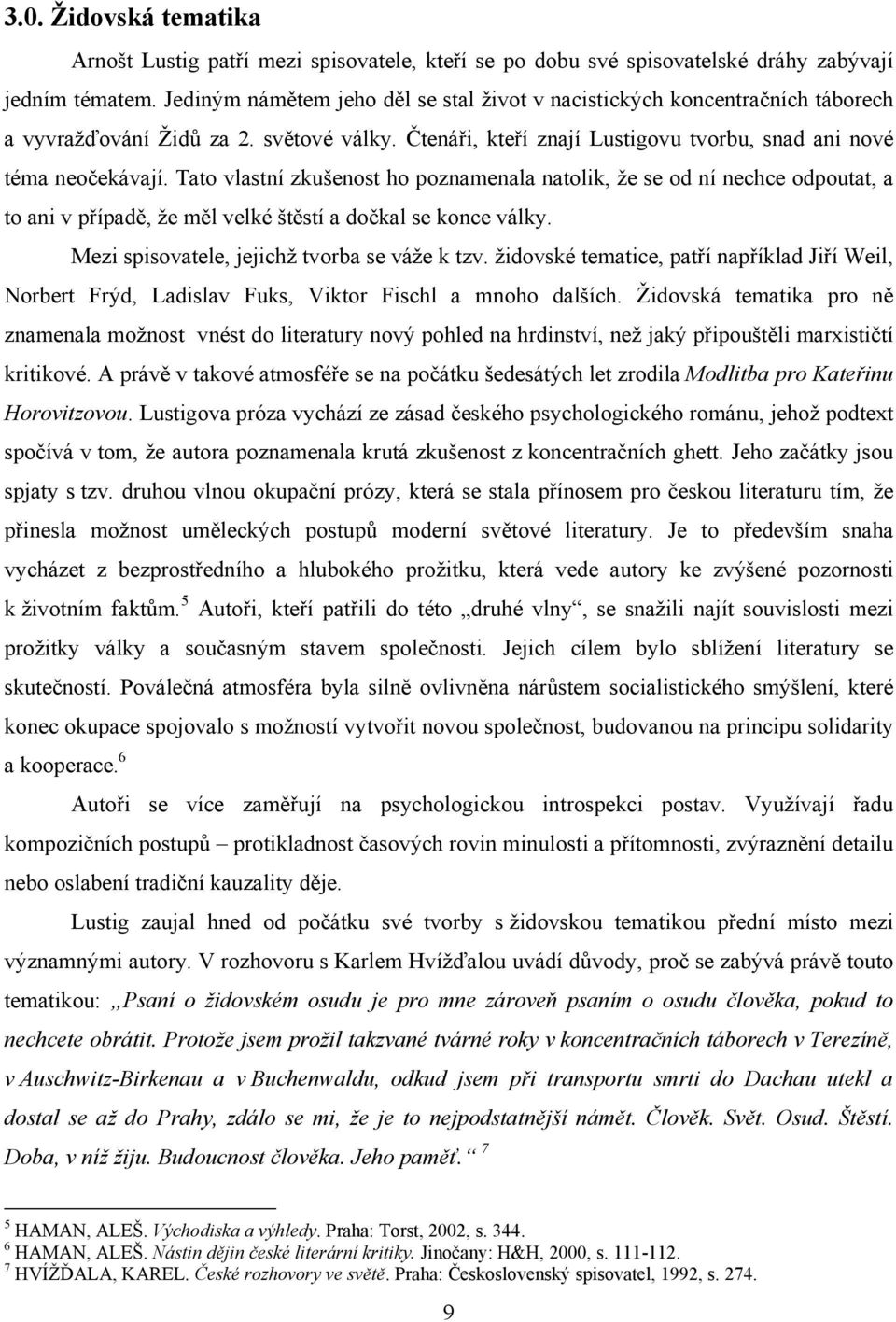 Tato vlastní zkušenost ho poznamenala natolik, že se od ní nechce odpoutat, a to ani v případě, že měl velké štěstí a dočkal se konce války. Mezi spisovatele, jejichž tvorba se váže k tzv.