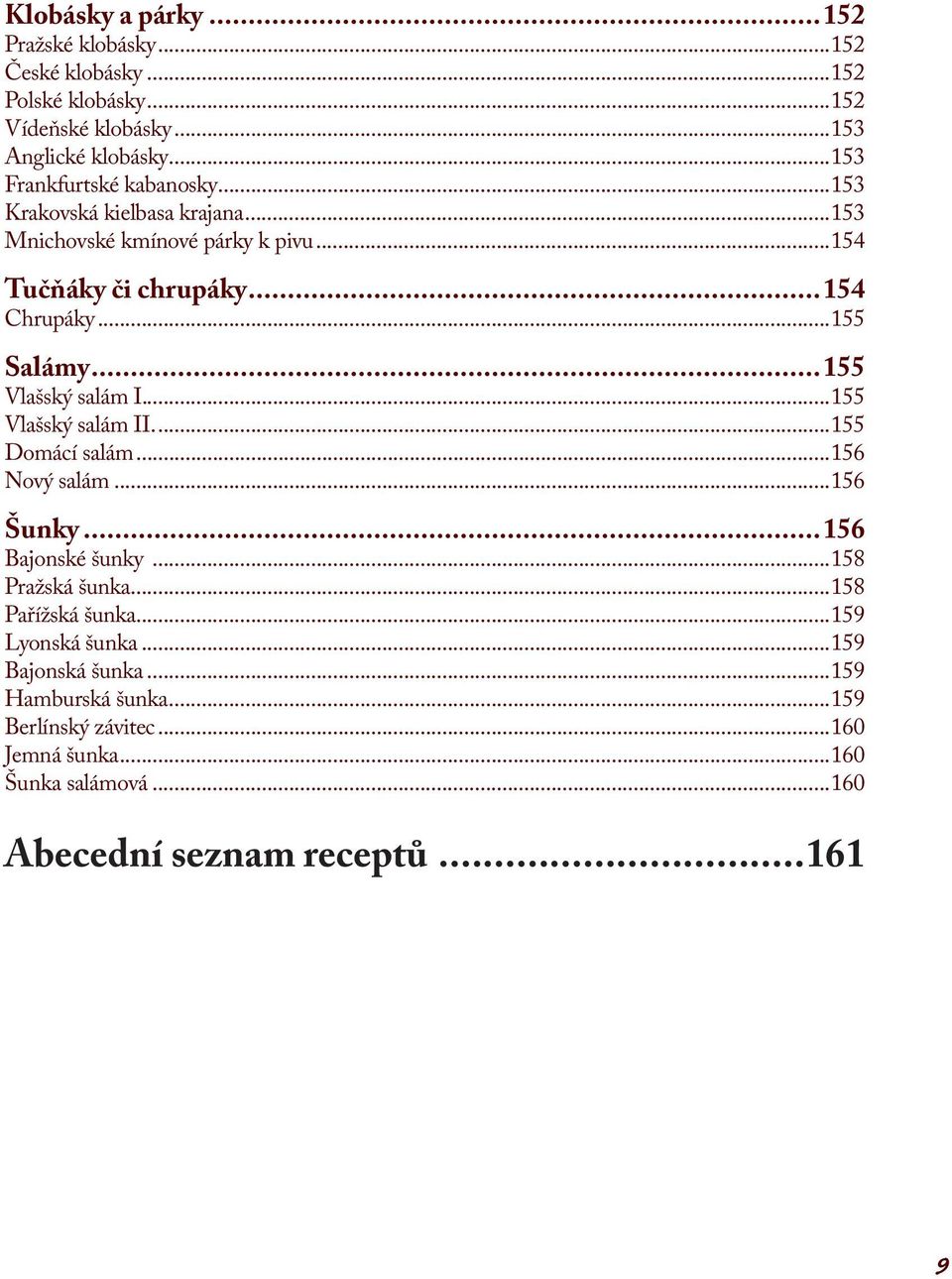 ..155 Vlašský salám I....155 Vlašský salám II....155 Domácí salám...156 Nový salám...156 Šunky...156 Bajonské šunky...158 Pražská šunka.