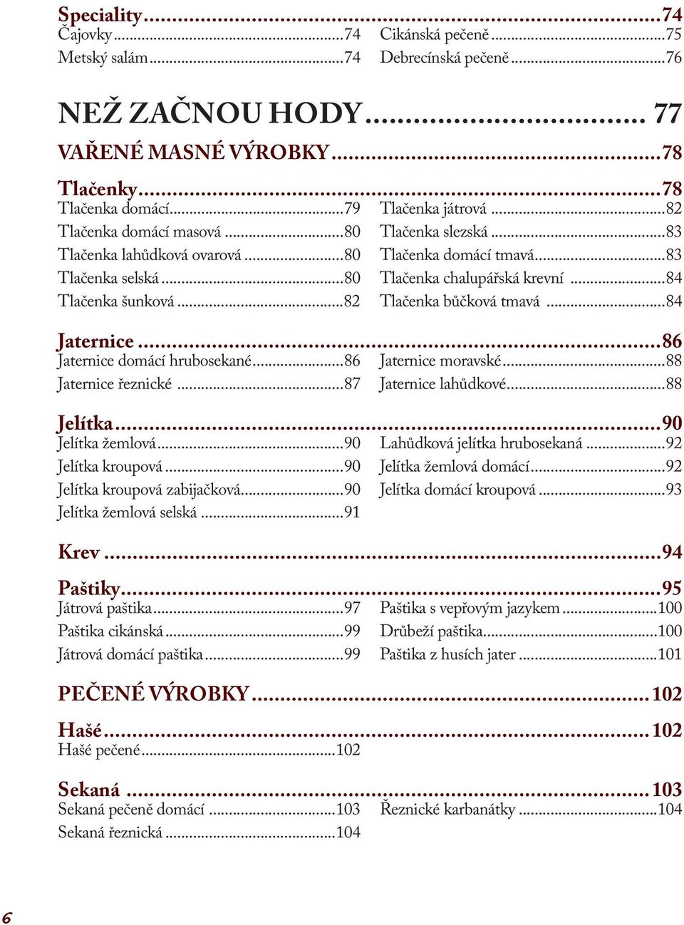 ..82 Tlačenka bůčková tmavá...84 Jaternice...86 Jaternice domácí hrubosekané...86 Jaternice moravské...88 Jaternice řeznické...87 Jaternice lahůdkové...88 Jelítka...90 Jelítka žemlová.