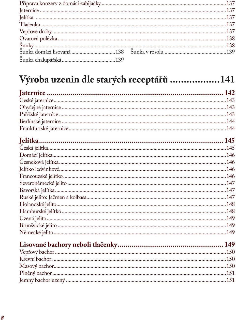 ..144 Frankfurtské jaternice...144 Jelítka...145 Česká jelítka...145 Domácí jelítka...146 Česneková jelítka...146 Jelítko ledvinkové...146 Francouzské jelítko...146 Severoněmecké jelito.