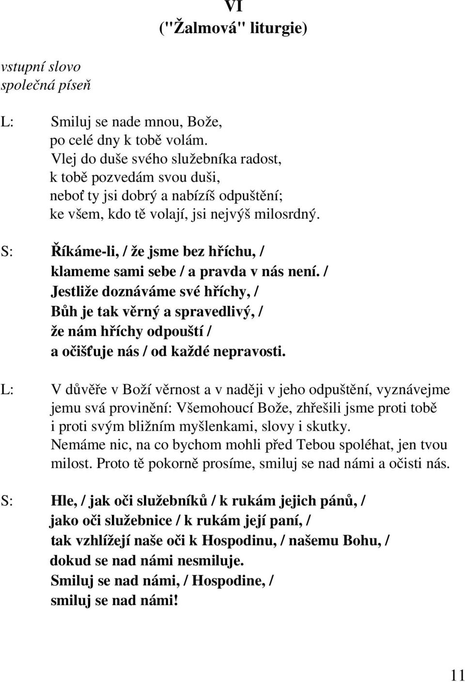 Říkáme li, / že jsme bez hříchu, / klameme sami sebe / a pravda v nás není.