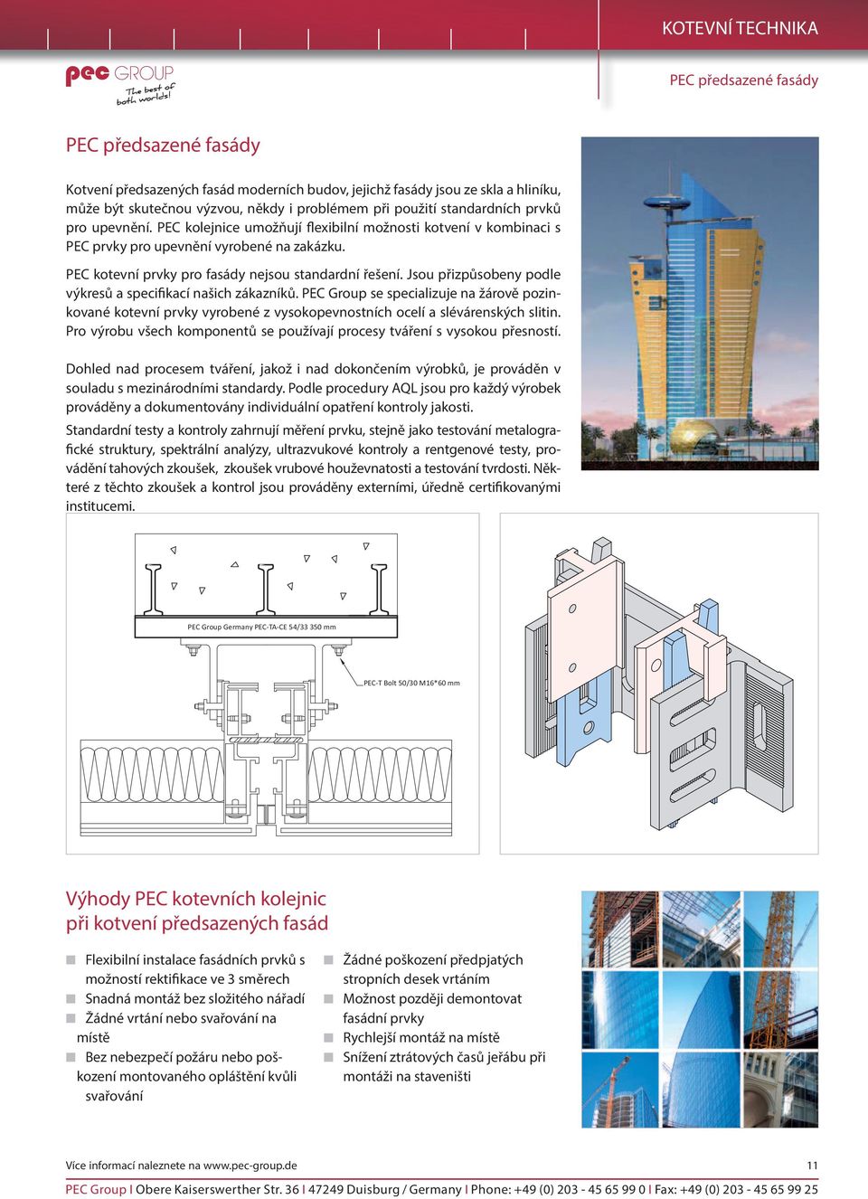 PEC kotevní prvky pro fasády nejsou standardní řešení. Jsou přizpůsobeny podle výkresů a specifikací našich zákazníků.