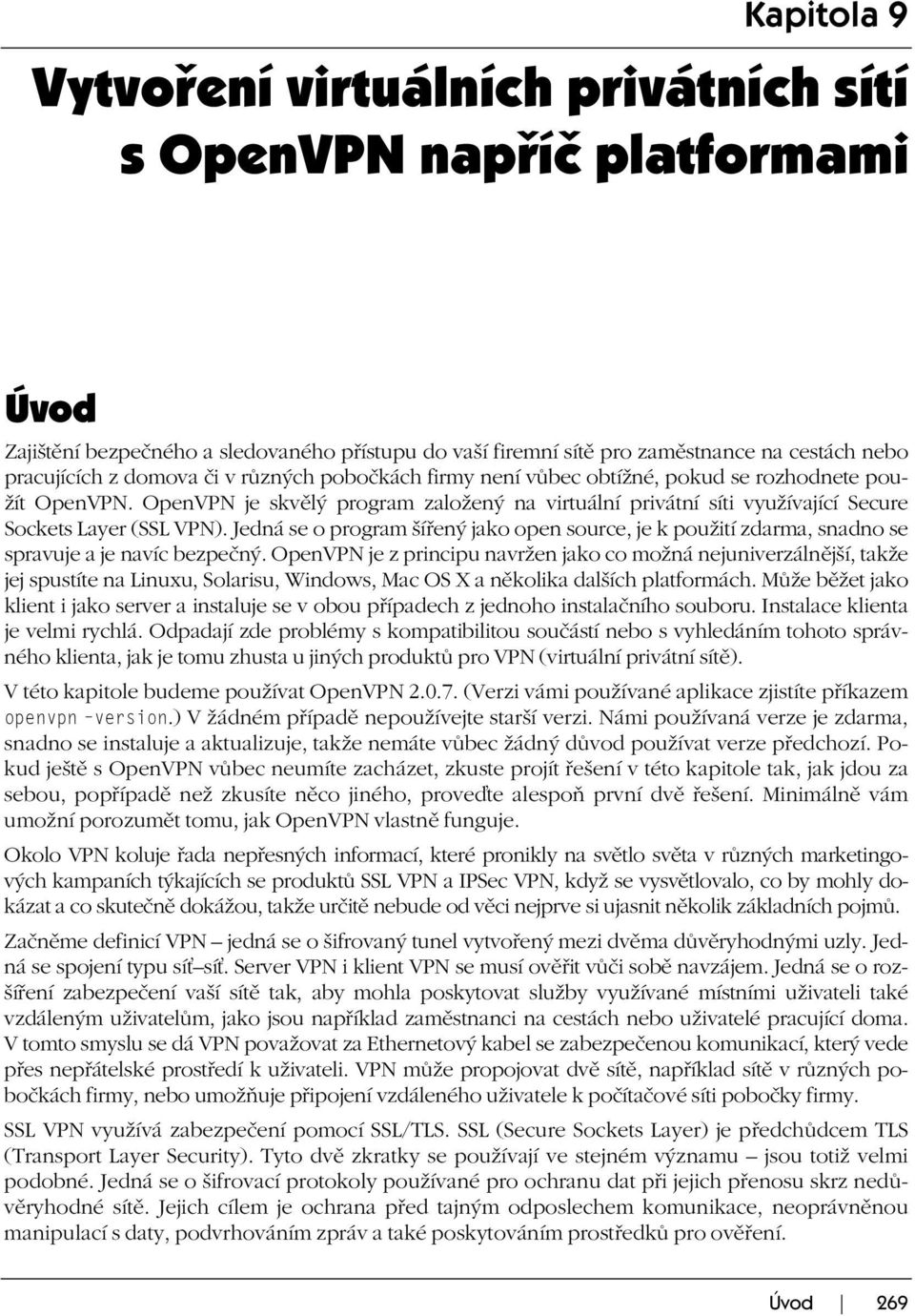 Jedná se o program šířený jako open source, je k použití zdarma, snadno se spravuje a je navíc bezpečný.