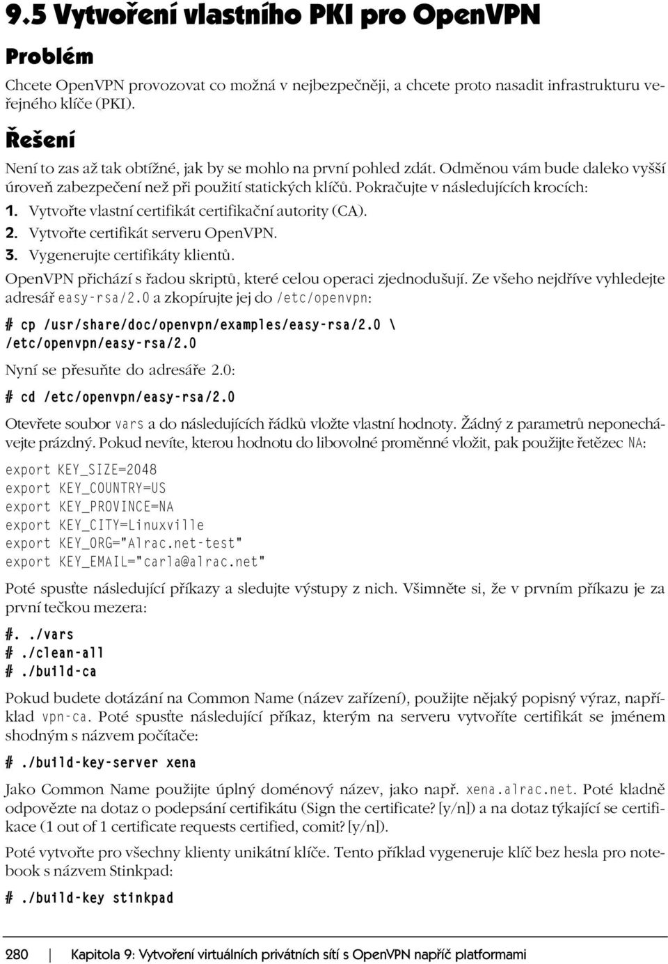 Vytvořte vlastní certifikát certifikační autority (CA). 2. Vytvořte certifikát serveru OpenVPN. 3. Vygenerujte certifikáty klientů. OpenVPN přichází s řadou skriptů, které celou operaci zjednodušují.