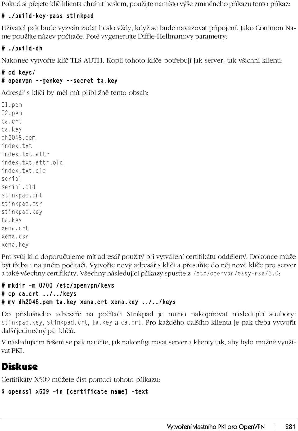 /build-dh Nakonec vytvořte klíč TLS-AUTH. Kopii tohoto klíče potřebují jak server, tak všichni klienti: # cd keys/ # openvpn --genkey --secret ta.