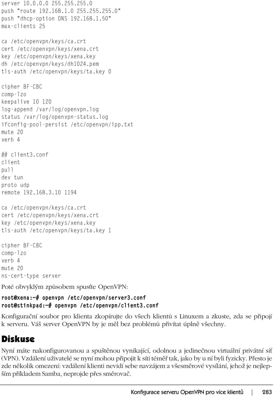 log status /var/log/openvpn-status.log ifconfig-pool-persist /etc/openvpn/ipp.txt mute 20 verb 4 ## client3.conf client pull dev tun proto udp remote 192.168.3.10 1194 ca /etc/openvpn/keys/ca.