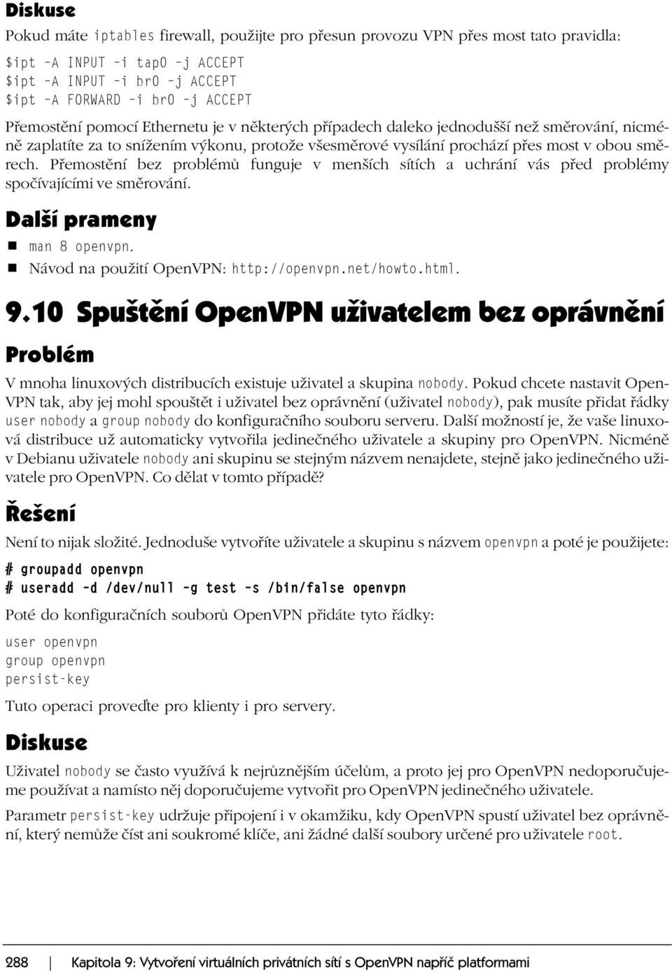 Přemostění bez problémů funguje v menších sítích a uchrání vás před problémy spočívajícími ve směrování. Další prameny man 8 openvpn. Návod na použití OpenVPN: http://openvpn.net/howto.html. 9.