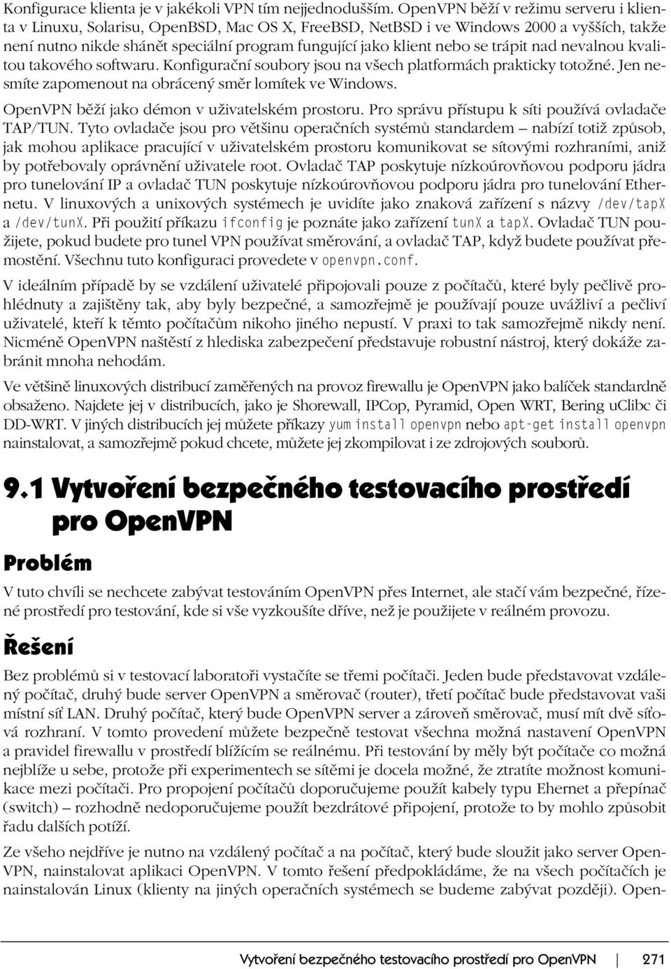 se trápit nad nevalnou kvalitou takového softwaru. Konfigurační soubory jsou na všech platformách prakticky totožné. Jen nesmíte zapomenout na obrácený směr lomítek ve Windows.