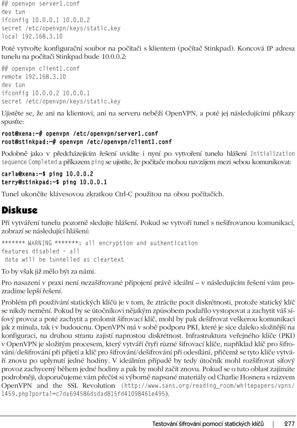 key Ujistěte se, že ani na klientovi, ani na serveru neběží OpenVPN, a poté jej následujícími příkazy spusťte: root@xena:~# openvpn /etc/openvpn/server1.