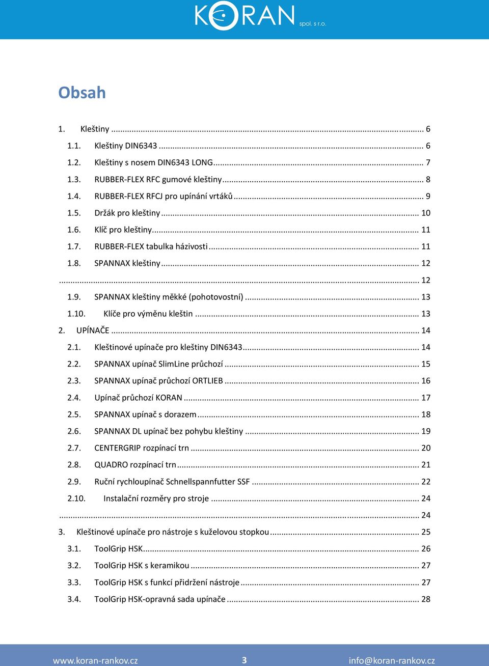 .. 13 2. UPÍNAČE... 14 2.1. Kleštinové upínače pro kleštiny DIN6343... 14 2.2. SPANNAX upínač SlimLine průchozí... 15 2.3. SPANNAX upínač průchozí ORTLIEB... 16 2.4. Upínač průchozí... 17 2.5. SPANNAX upínač s dorazem.