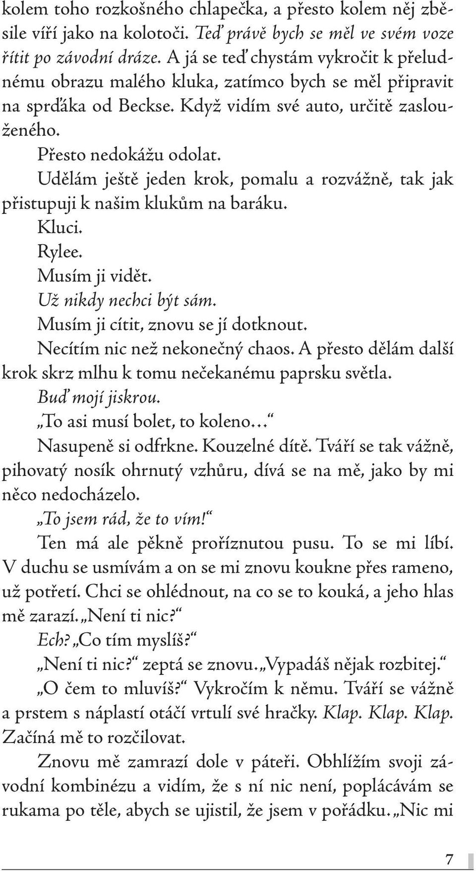 Udělám ještě jeden krok, pomalu a rozvážně, tak jak přistupuji k našim klukům na baráku. Kluci. Rylee. Musím ji vidět. Už nikdy nechci být sám. Musím ji cítit, znovu se jí dotknout.