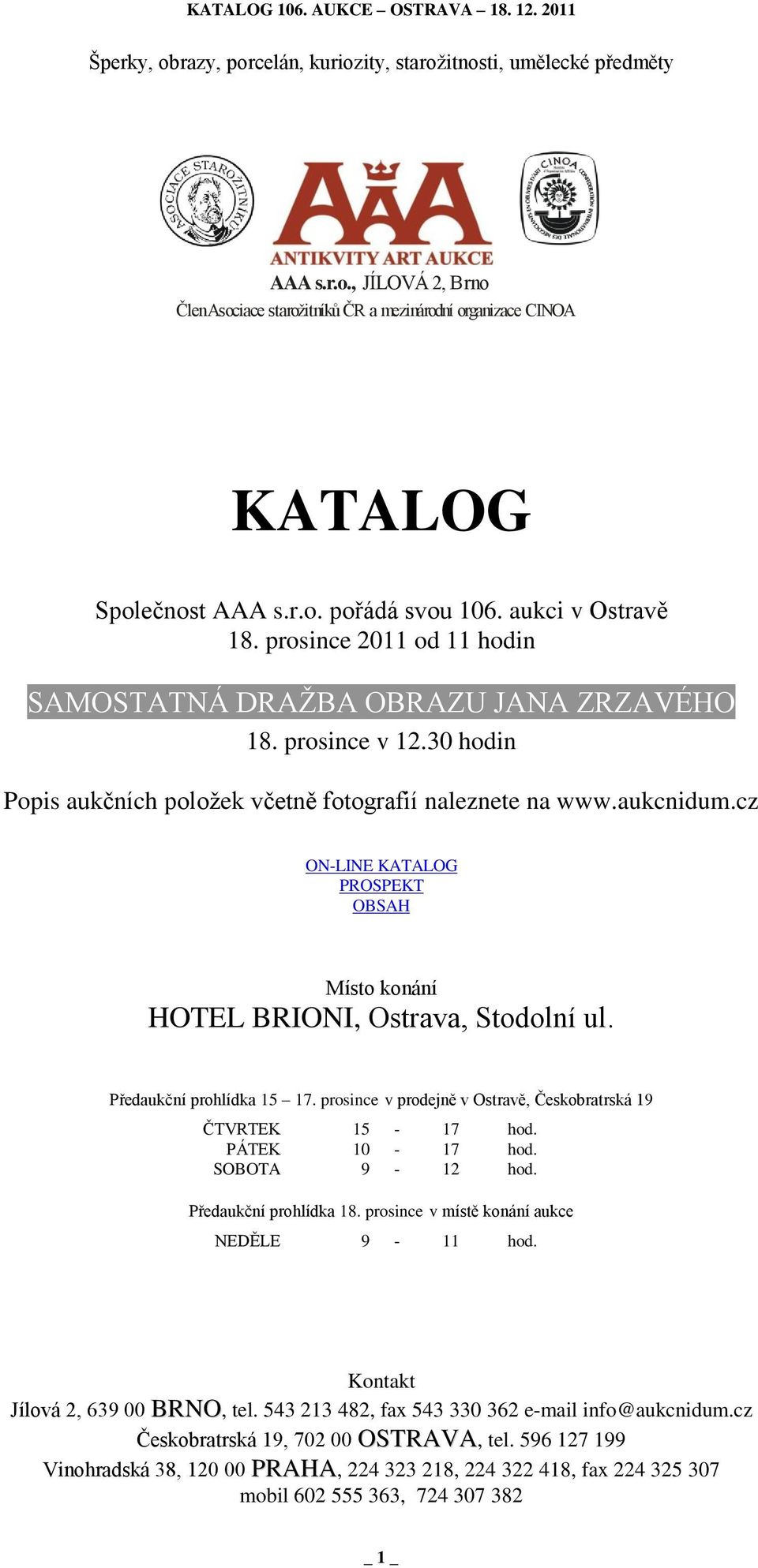 cz ON-LINE KATALOG PROSPEKT Místo konání HOTEL BRIONI, Ostrava, Stodolní ul. Předaukční prohlídka 15 17. prosince v prodejně v Ostravě, Českobratrská 19 ČTVRTEK 15-17 hod. PÁTEK 10-17 hod.