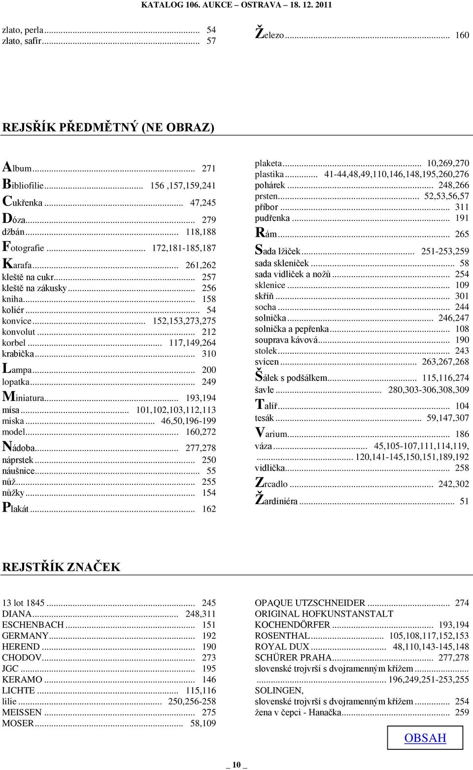 .. 200 lopatka... 249 Miniatura... 193,194 mísa... 101,102,103,112,113 miska... 46,50,196-199 model... 160,272 Nádoba... 277,278 náprstek... 250 náušnice... 55 nůţ... 255 nůţky... 154 Plakát.
