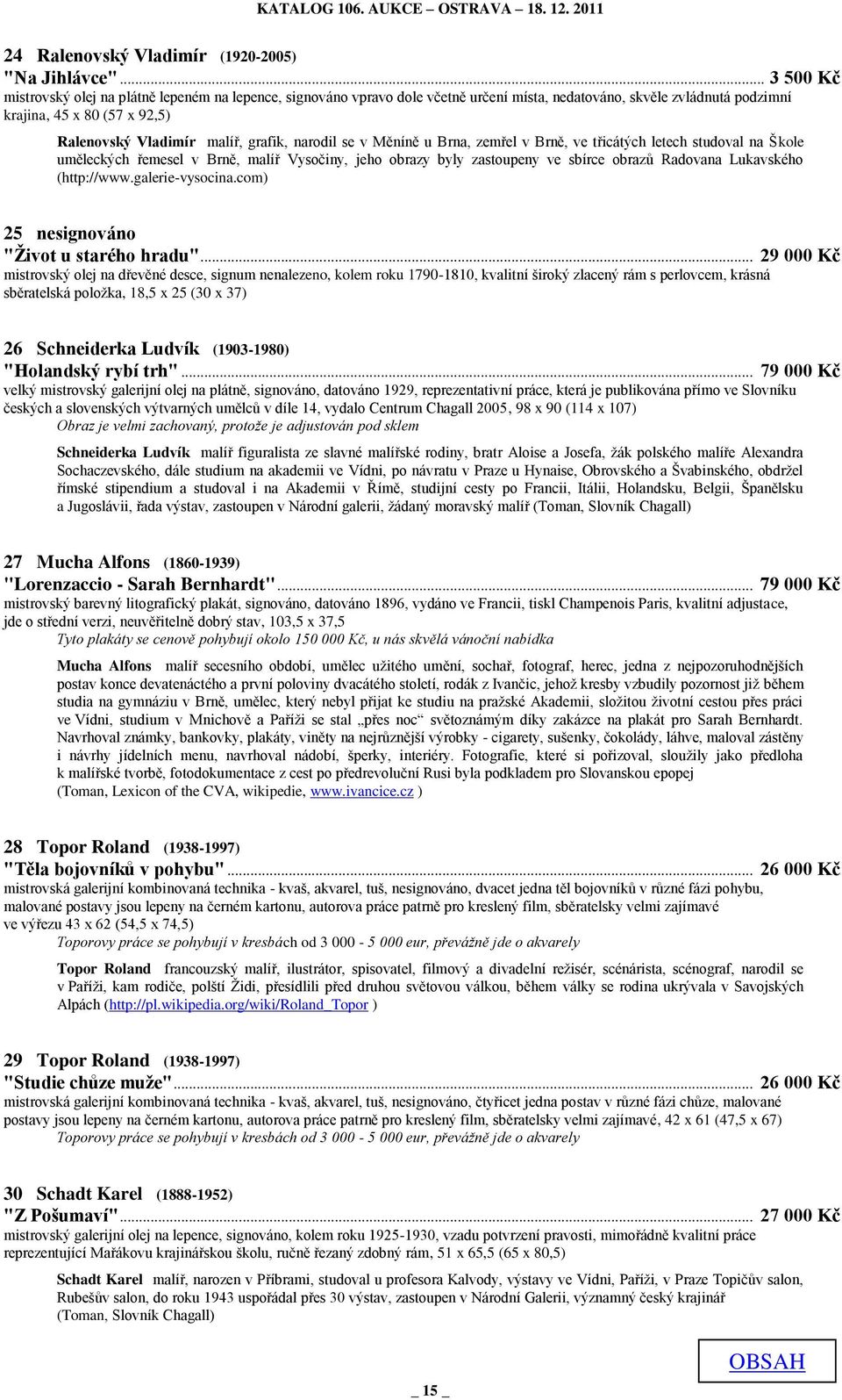 grafik, narodil se v Měníně u Brna, zemřel v Brně, ve třicátých letech studoval na Škole uměleckých řemesel v Brně, malíř Vysočiny, jeho obrazy byly zastoupeny ve sbírce obrazů Radovana Lukavského