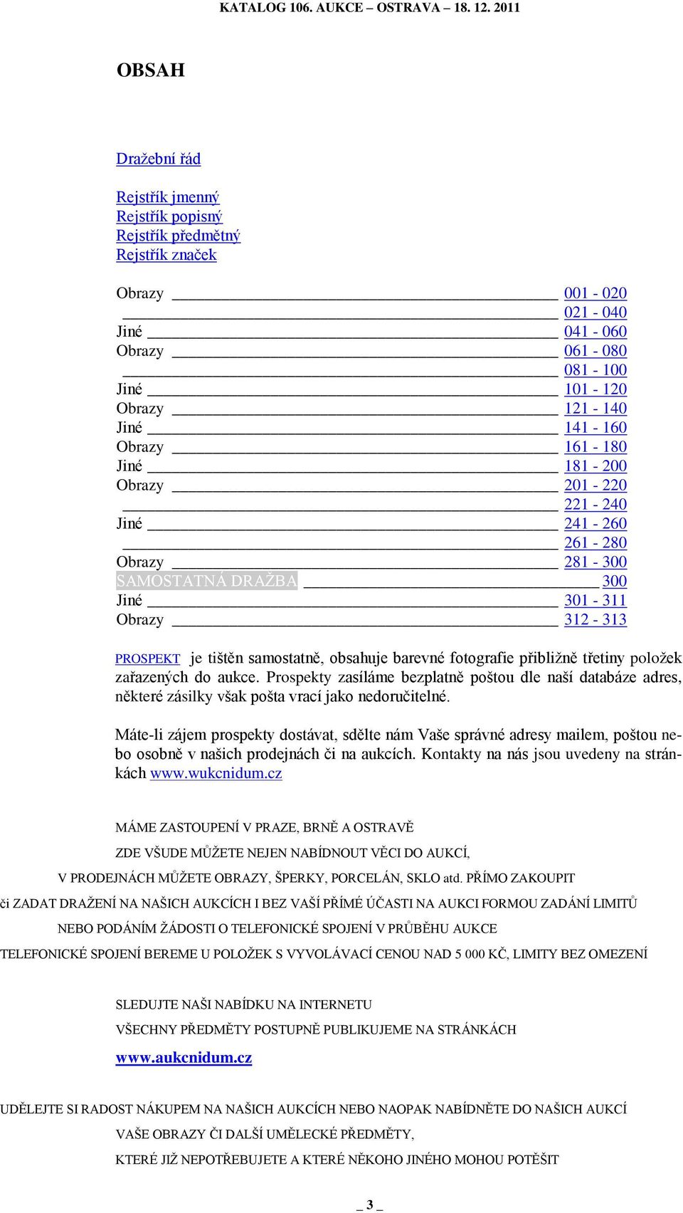 poloţek zařazených do aukce. Prospekty zasíláme bezplatně poštou dle naší databáze adres, některé zásilky však pošta vrací jako nedoručitelné.