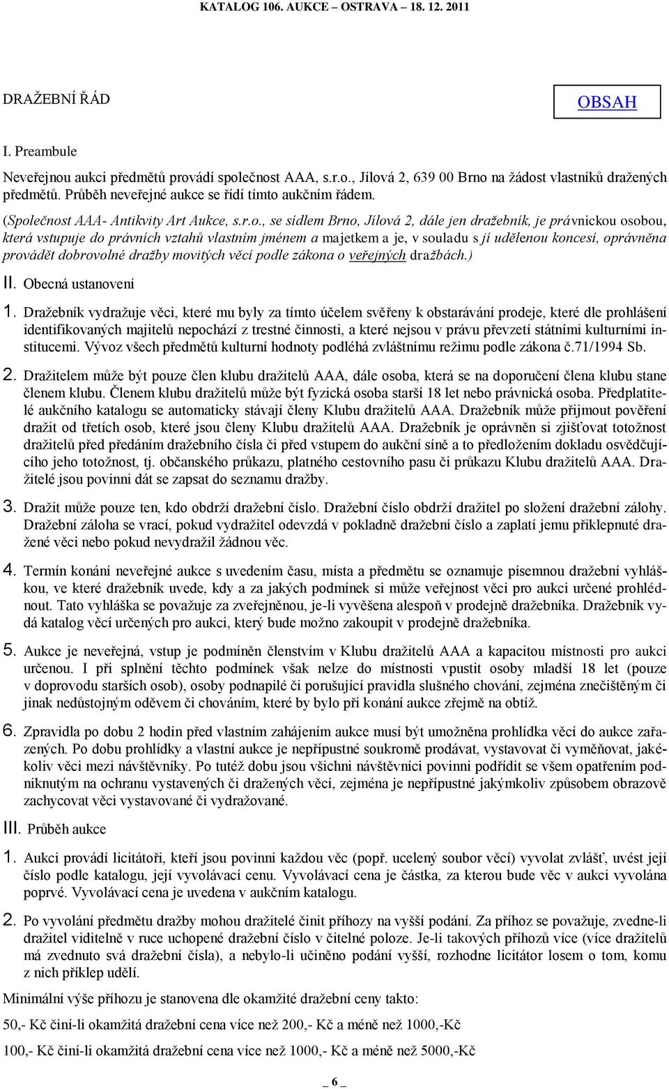 udělenou koncesí, oprávněna provádět dobrovolné dražby movitých věcí podle zákona o veřejných dražbách.) II. Obecná ustanovení 1.
