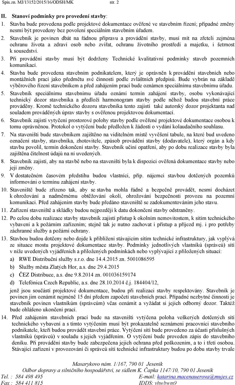 Stavebník je povinen dbát na řádnou přípravu a provádění stavby, musí mít na zřeteli zejména ochranu života a zdraví osob nebo zvířat, ochranu životního prostředí a majetku, i šetrnost k sousedství.