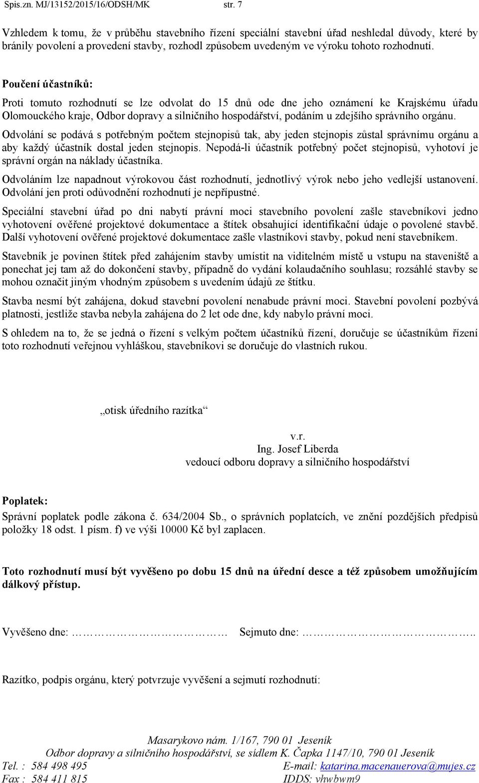 Poučení účastníků: Proti tomuto rozhodnutí se lze odvolat do 15 dnů ode dne jeho oznámení ke Krajskému úřadu Olomouckého kraje, Odbor dopravy a silničního hospodářství, podáním u zdejšího správního