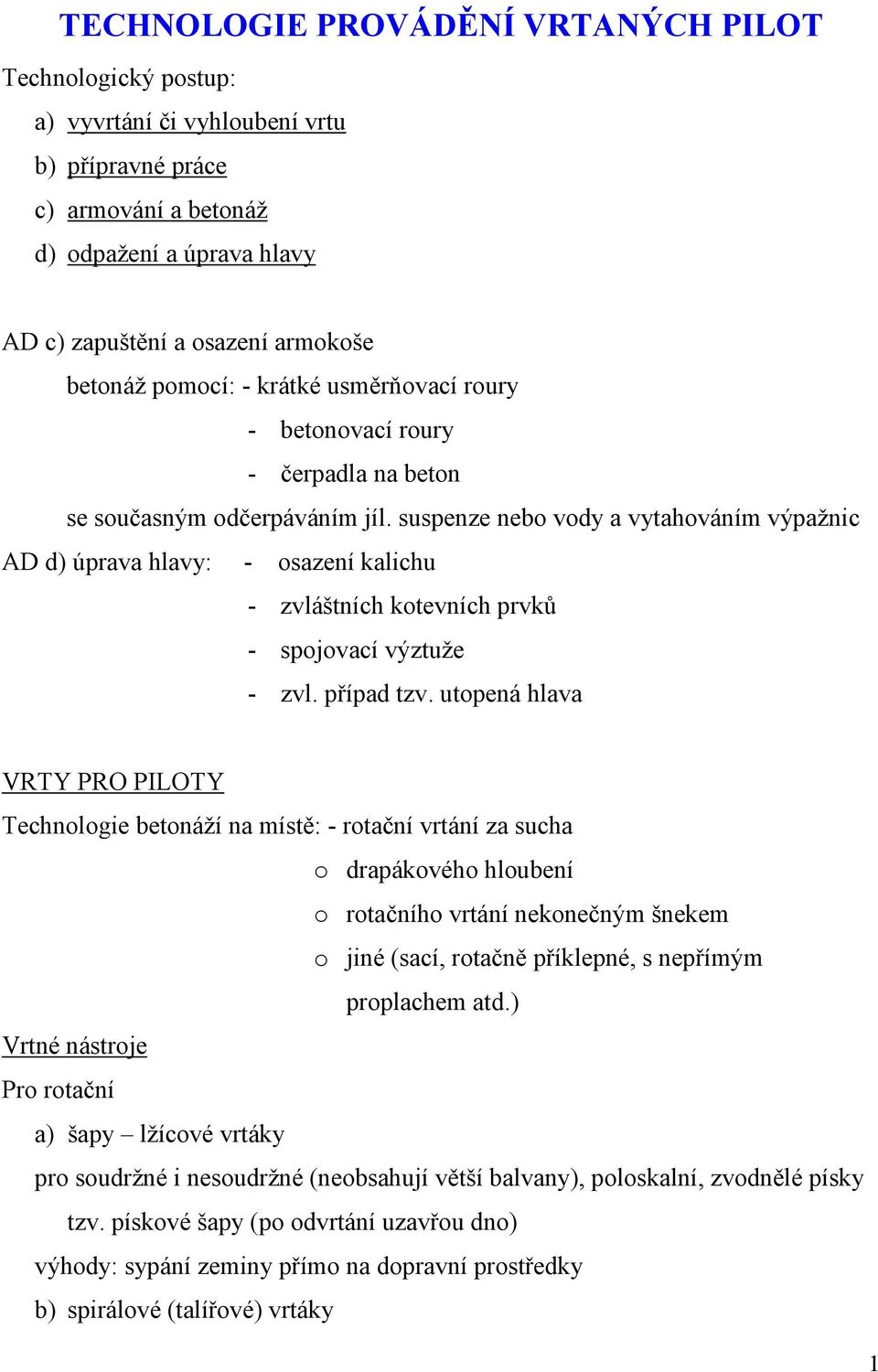 suspenze nebo vody a vytahováním výpažnic AD d) úprava hlavy: - osazení kalichu - zvláštních kotevních prvků - spojovací výztuže - zvl. případ tzv.