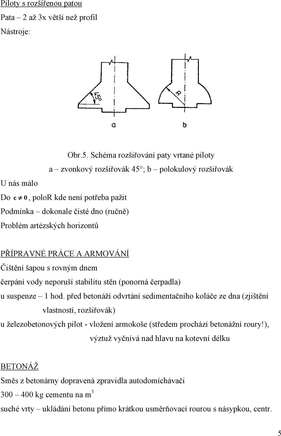 PŘÍPRAVNÉ PRÁCE A ARMOVÁNÍ Čištění šapou s rovným dnem čerpání vody neporuší stabilitu stěn (ponorná čerpadla) u suspenze 1 hod.