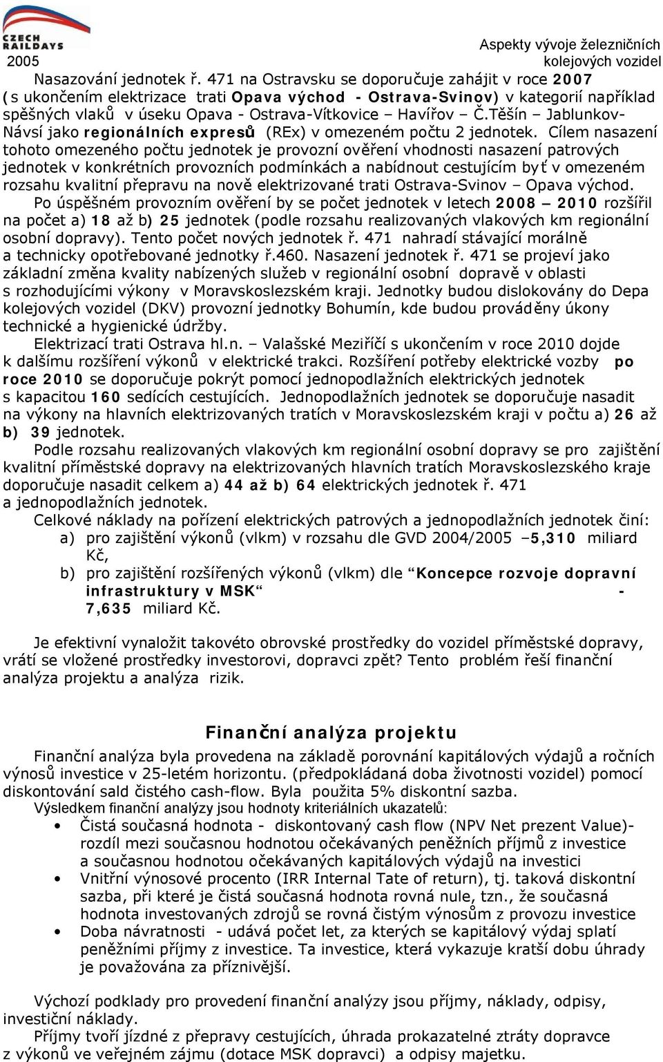 Těšín Jablunkov- Návsí jako regionálních expresů (REx) v omezeném počtu 2 jednotek.