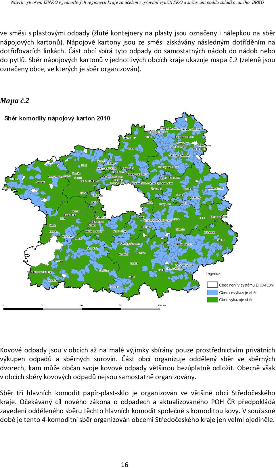 2 (zeleně jsou označeny obce, ve kterých je sběr organizován). Mapa č.2 Kovové odpady jsou v obcích až na malé výjimky sbírány pouze prostřednictvím privátních výkupen odpadů a sběrných surovin.