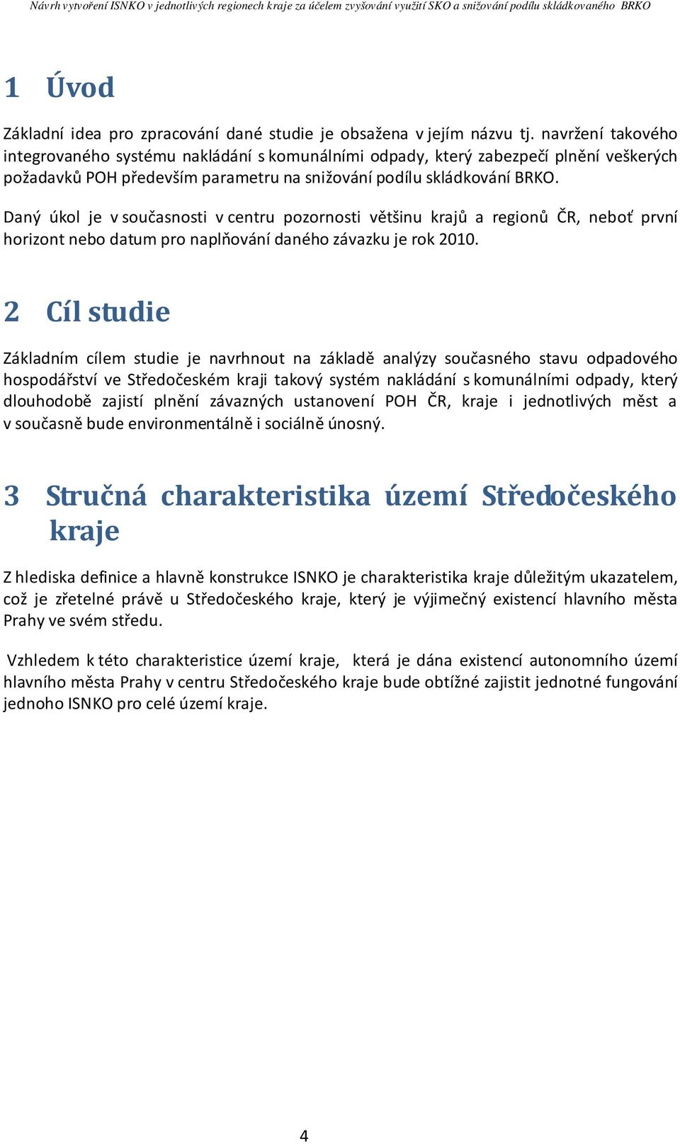 Daný úkol je v současnosti v centru pozornosti většinu krajů a regionů ČR, neboť první horizont nebo datum pro naplňování daného závazku je rok 2010.