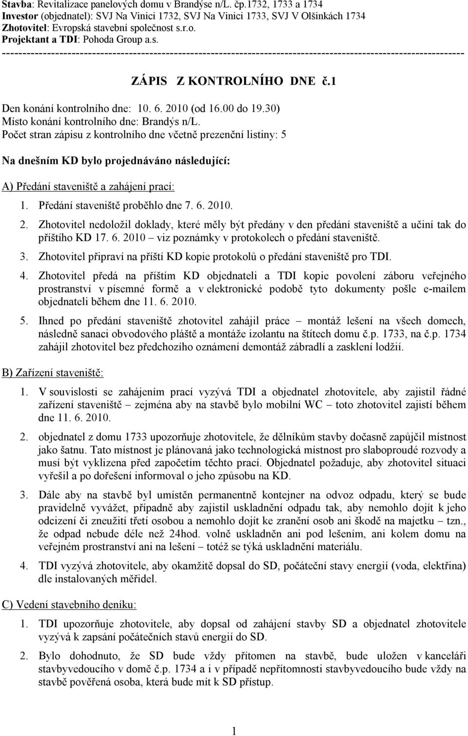 1 Den konání kontrolního dne: 10. 6. 2010 (od 16.00 do 19.30) Místo konání kontrolního dne: Brandýs n/l.