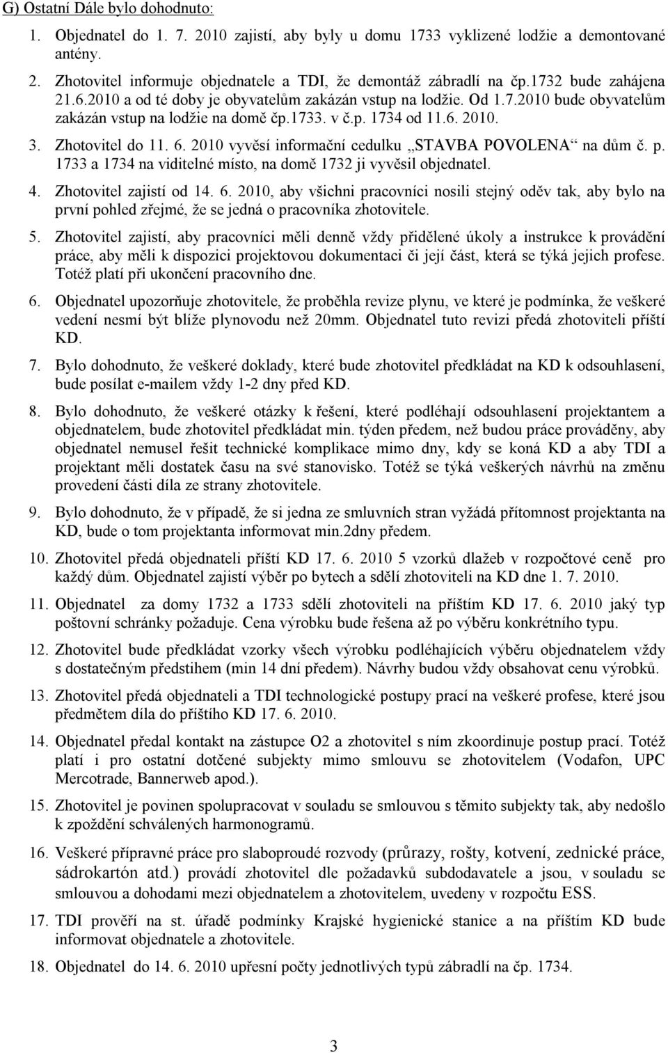 2010 vyvěsí informační cedulku STAVBA POVOLENA na dům č. p. 1733 a 1734 na viditelné místo, na domě 1732 ji vyvěsil objednatel. 4. Zhotovitel zajistí od 14. 6.