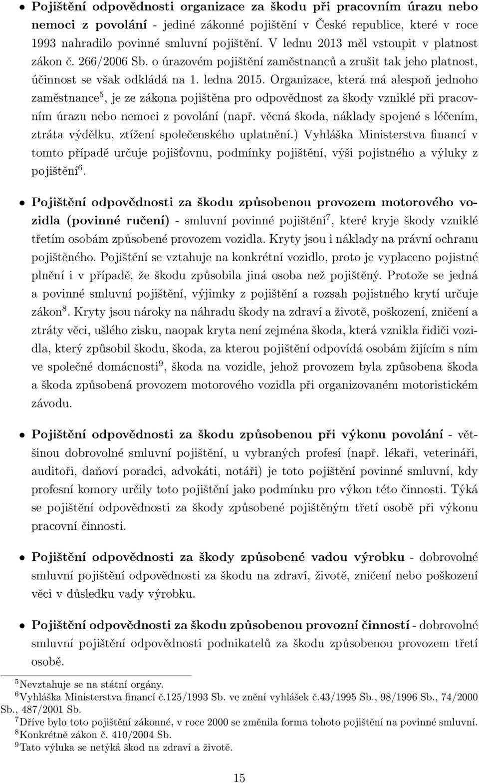 Organizace, která má alespoň jednoho zaměstnance 5, je ze zákona pojištěna pro odpovědnost za škody vzniklé při pracovním úrazu nebo nemoci z povolání (např.