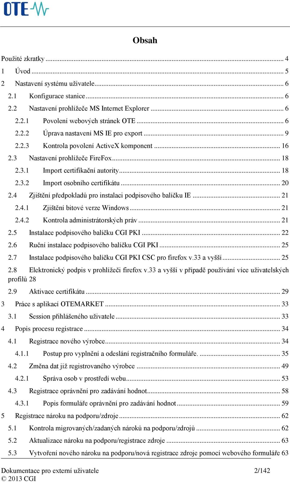 4 Zjištění předpokladů pro instalaci podpisového balíčku IE... 21 2.4.1 Zjištění bitové verze Windows... 21 2.4.2 Kontrola administrátorských práv... 21 2.5 Instalace podpisového balíčku CGI PKI.