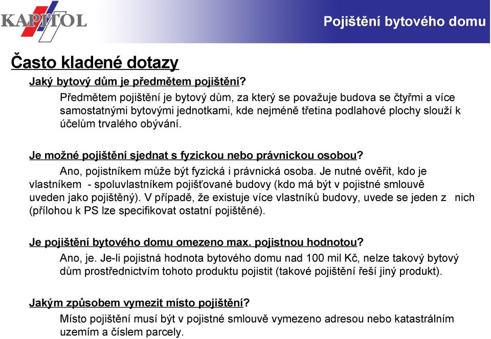 Je možné pojištění sjednat s fyzickou nebo právnickou osobou? Ano, pojistníkem může být fyzická i právnická osoba.